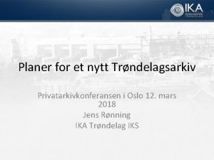 Planer for et nytt Trndelagsarkiv Privatarkivkonferansen i Oslo