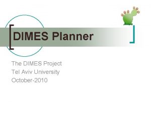 DIMES Planner The DIMES Project Tel Aviv University