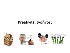 Kreativita tvoivost Kreativita tvoivost komplexn a mnohovrstv fenomn