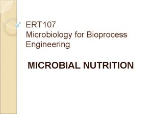 ERT 107 Microbiology for Bioprocess Engineering MICROBIAL NUTRITION