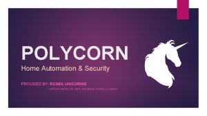 POLYCORN Home Automation Security PROVIDED BY ROSEA UNICORNIS