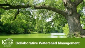 Collaborative Watershed Management Collaborative Watershed Management Kansas NPS