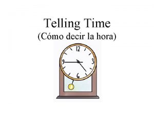 Telling Time Cmo decir la hora When we