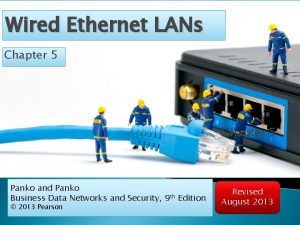 Wired Ethernet LANs Chapter 5 Panko and Panko