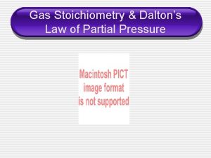 Gas Stoichiometry Daltons Law of Partial Pressure Gas