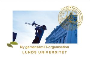 Ny gemensam ITorganisation LUNDS UNIVERSITET L U N