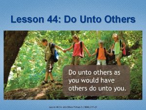 Lesson 44 Do Unto Others Lesson 44 Do