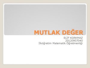 MUTLAK DEER ELF KORKMAZ 20120907040 lkretim Matematik retmenlii