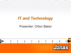 IT and Technology Presenter Orton Baker Agenda Why