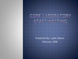 CORE LABORATORY STAFF MEETING Presented By Lydia Nelson