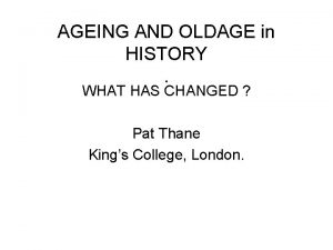 AGEING AND OLDAGE in HISTORY WHAT HAS CHANGED