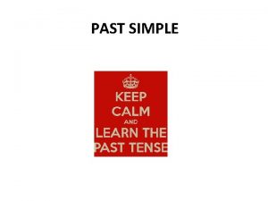 PAST SIMPLE PAST SIMPLE The simple past tense