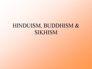 HINDUISM BUDDHISM SIKHISM Hinduism Strongly tied to Indian