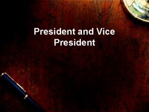 President and Vice President The president of the