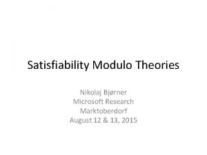 Satisfiability Modulo Theories Nikolaj Bjrner Microsoft Research Marktoberdorf
