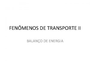 FENMENOS DE TRANSPORTE II BALANO DE ENERGIA BALANO