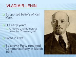 VLADIMIR LENIN Supported Marx His beliefs of Karl