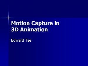 Motion Capture in 3 D Animation Edward Tse
