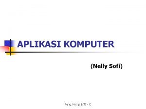 APLIKASI KOMPUTER Nelly Sofi Peng Komp TI C