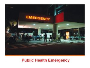 Public Health Emergency PUBLIC HEALTH The role of