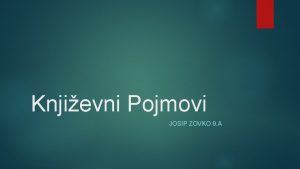 Knjievni Pojmovi JOSIP ZOVKO 9 A to je