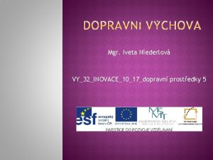 Mgr Iveta Niederlov VY32INOVACE1017dopravn prostedky 5 POPIS PREZENTACE