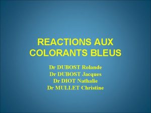 REACTIONS AUX COLORANTS BLEUS Dr DUBOST Rolande Dr