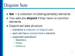 Disjoint Sets Set a collection of distinguishable elements