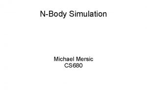 NBody Simulation Michael Mersic CS 680 What is