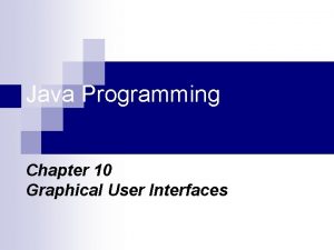 Java Programming Chapter 10 Graphical User Interfaces Objectives