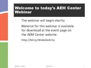 Welcome to todays AEM Center Webinar The webinar