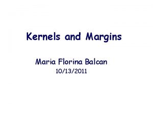 Kernels and Margins Maria Florina Balcan 10132011 Kernel