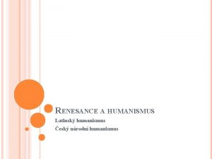 RENESANCE A HUMANISMUS Latinsk humanismus esk nrodn humanismus