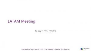 LATAM Meeting March 20 2019 Partner Briefing March