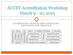 ACCET Accreditation Workshop March 9 10 2015 1