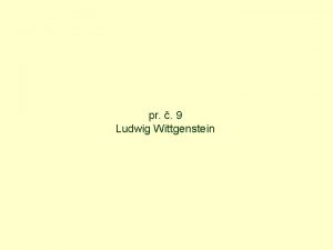 pr 9 Ludwig Wittgenstein Ludwig Wittgenstein 1889 1951