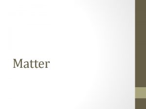 Matter Classification of Matter Methods for Classifying Matter