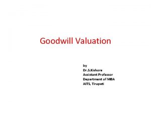 Goodwill Valuation by Dr S Kishore Assistant Professor