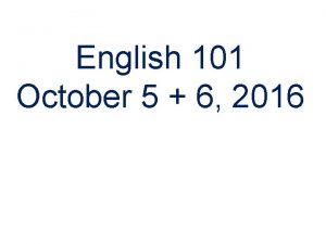 English 101 October 5 6 2016 English 101October