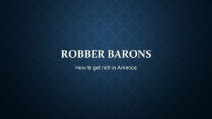 ROBBER BARONS How to get rich in America