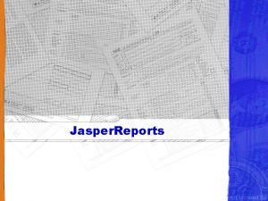 Jasper Reports Jasper Reports Jasper Reports is a
