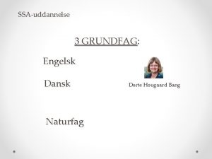 SSAuddannelse 3 GRUNDFAG Engelsk Dansk Naturfag Dorte Hougaard