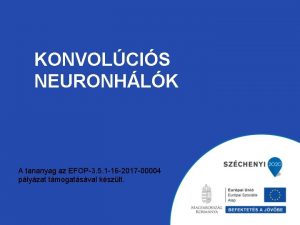 KONVOLCIS NEURONHLK A tananyag az EFOP3 5 1