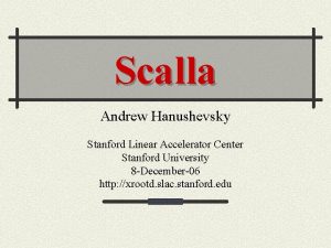 Scalla Andrew Hanushevsky Stanford Linear Accelerator Center Stanford