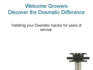 Welcome Growers Discover the Dosmatic Difference Installing your