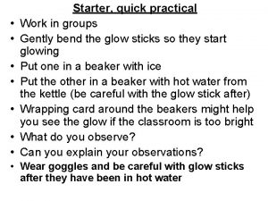 Starter quick practical Work in groups Gently bend