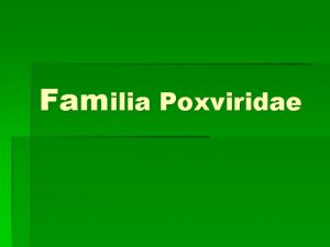 Familia Poxviridae Include 4 genuri cu implicare n