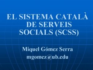 EL SISTEMA CATAL DE SERVEIS SOCIALS SCSS Miquel