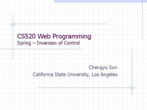 CS 520 Web Programming Spring Inversion of Control