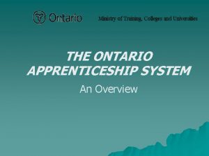 THE ONTARIO APPRENTICESHIP SYSTEM An Overview APPRENTICESHIP BASIC